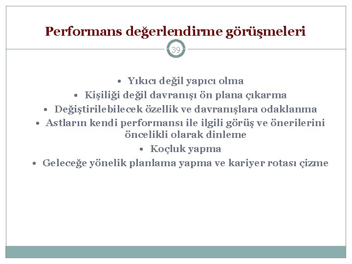 Performans değerlendirme görüşmeleri 39 • Yıkıcı değil yapıcı olma • Kişiliği değil davranışı ön