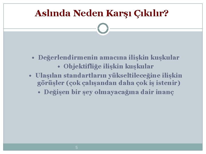 Aslında Neden Karşı Çıkılır? • Değerlendirmenin amacına ilişkin kuşkular • Objektifliğe ilişkin kuşkular •