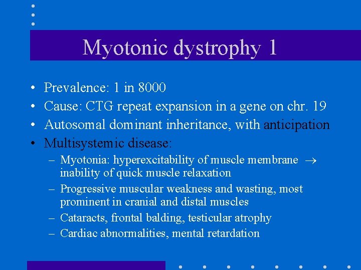 Myotonic dystrophy 1 • • Prevalence: 1 in 8000 Cause: CTG repeat expansion in