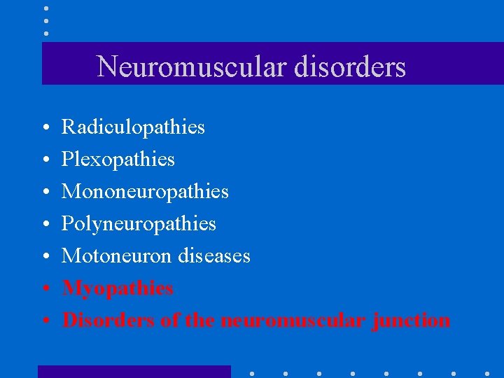 Neuromuscular disorders • • Radiculopathies Plexopathies Mononeuropathies Polyneuropathies Motoneuron diseases Myopathies Disorders of the
