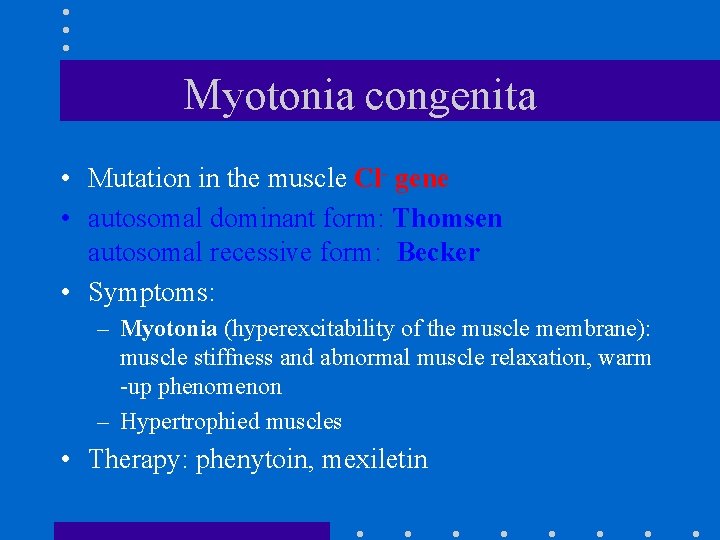 Myotonia congenita • Mutation in the muscle Cl- gene • autosomal dominant form: Thomsen