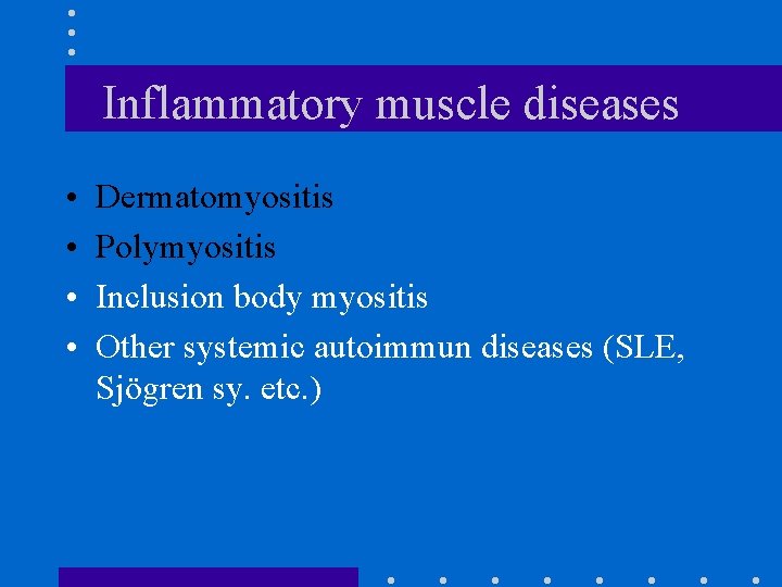 Inflammatory muscle diseases • • Dermatomyositis Polymyositis Inclusion body myositis Other systemic autoimmun diseases