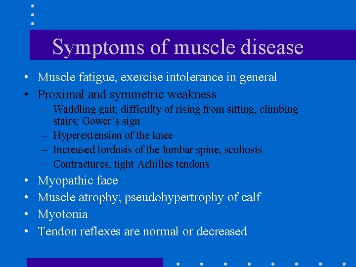 Symptoms of muscle disease • Muscle fatigue, exercise intolerance in general • Proximal and