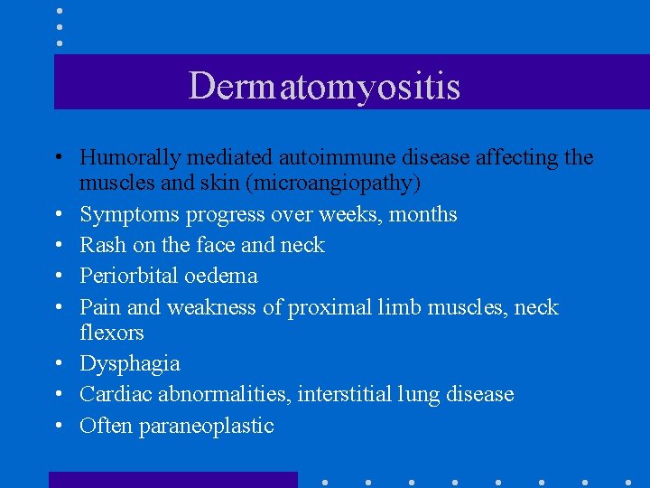 Dermatomyositis • Humorally mediated autoimmune disease affecting the muscles and skin (microangiopathy) • Symptoms