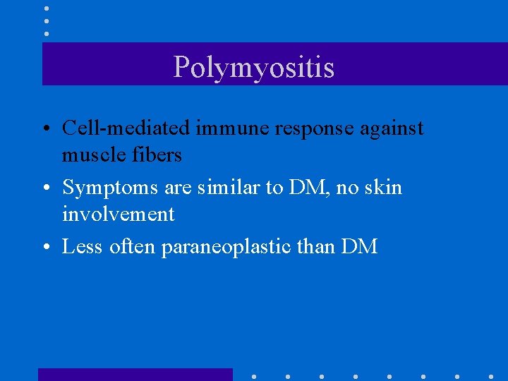 Polymyositis • Cell-mediated immune response against muscle fibers • Symptoms are similar to DM,