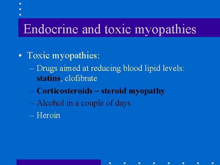 Endocrine and toxic myopathies • Toxic myopathies: – Drugs aimed at reducing blood lipid