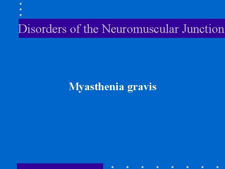 Disorders of the Neuromuscular Junction Myasthenia gravis 