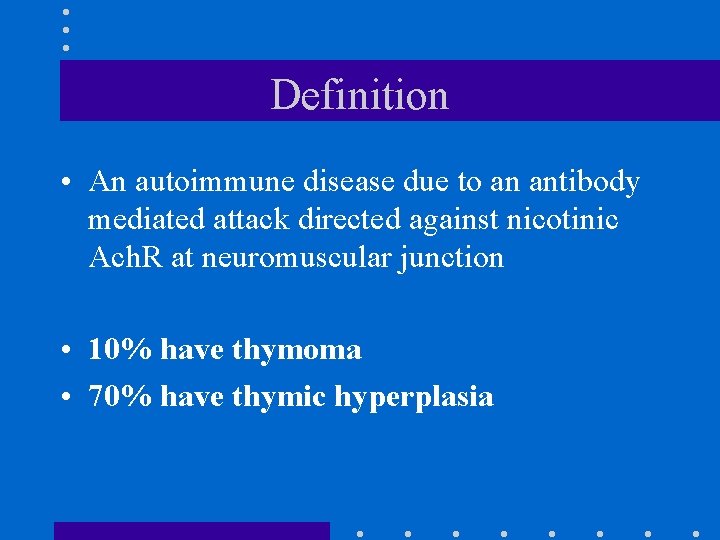 Definition • An autoimmune disease due to an antibody mediated attack directed against nicotinic