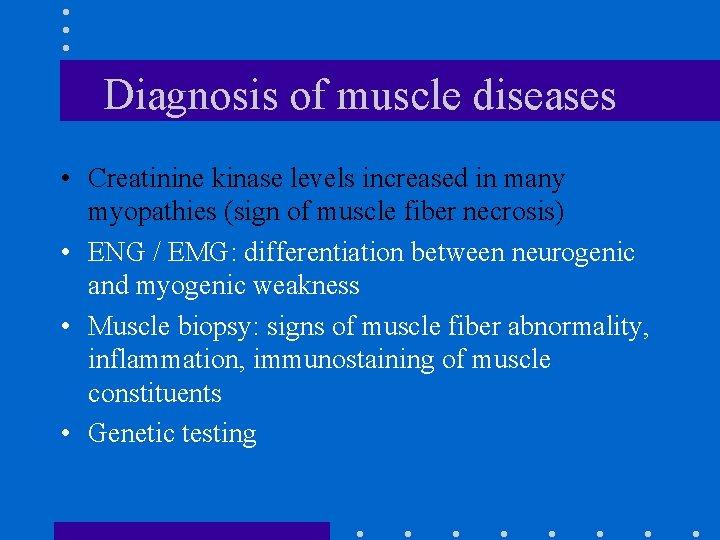 Diagnosis of muscle diseases • Creatinine kinase levels increased in many myopathies (sign of