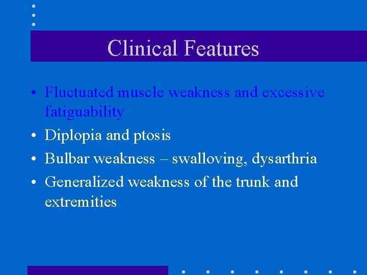 Clinical Features • Fluctuated muscle weakness and excessive fatiguability • Diplopia and ptosis •