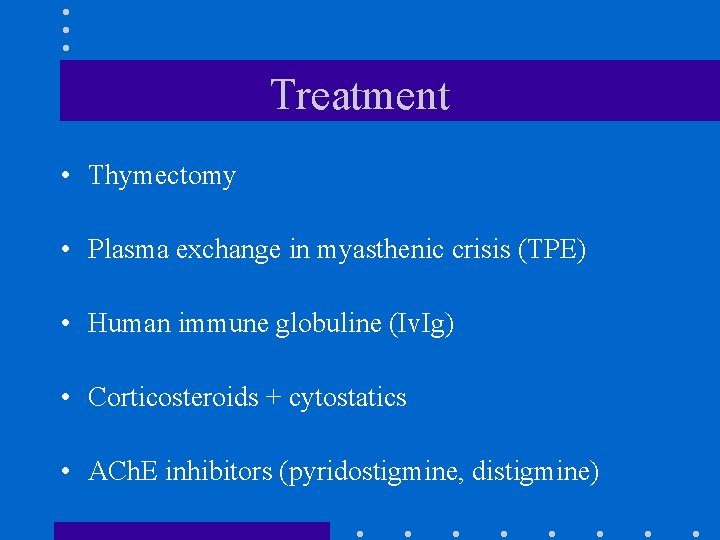 Treatment • Thymectomy • Plasma exchange in myasthenic crisis (TPE) • Human immune globuline