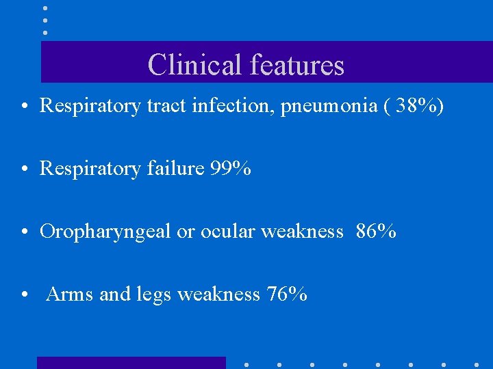 Clinical features • Respiratory tract infection, pneumonia ( 38%) • Respiratory failure 99% •