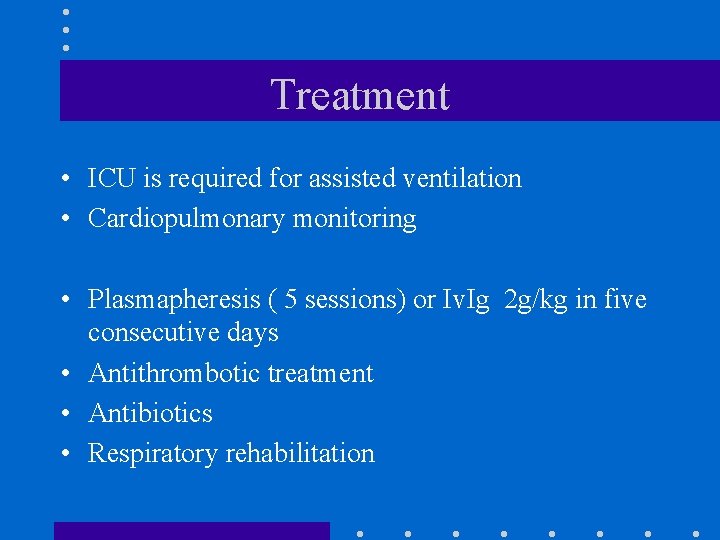 Treatment • ICU is required for assisted ventilation • Cardiopulmonary monitoring • Plasmapheresis (