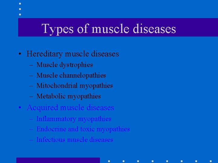 Types of muscle diseases • Hereditary muscle diseases – – Muscle dystrophies Muscle channelopathies