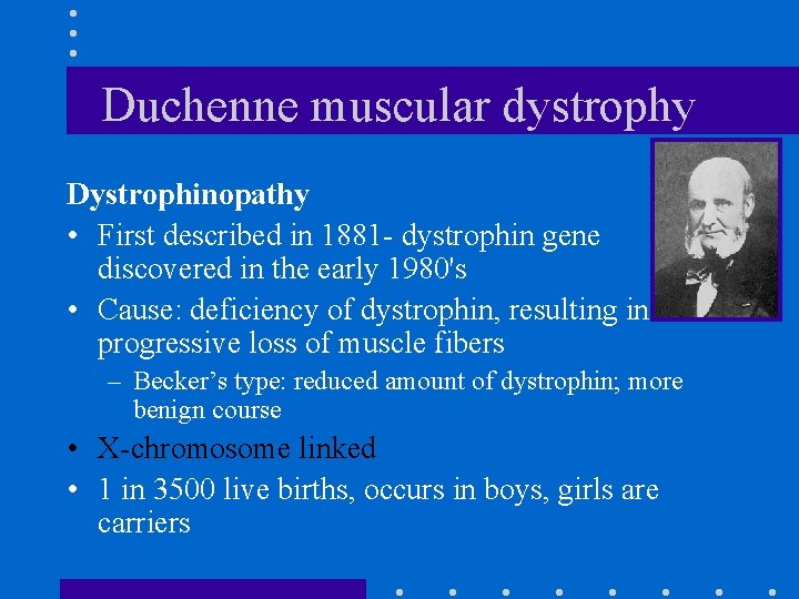 Duchenne muscular dystrophy Dystrophinopathy • First described in 1881 - dystrophin gene discovered in