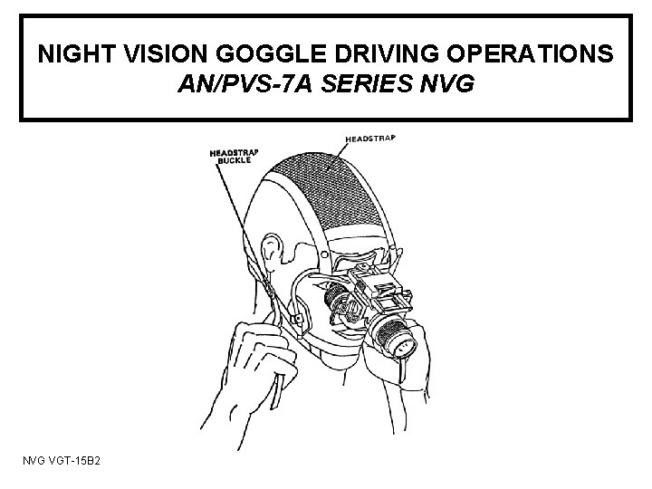 NIGHT VISION GOGGLE DRIVING OPERATIONS AN/PVS-7 A SERIES NVG VGT-15 B 2 