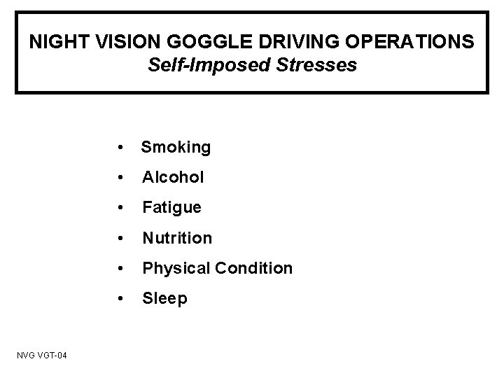 NIGHT VISION GOGGLE DRIVING OPERATIONS Self-Imposed Stresses • Smoking NVG VGT-04 • Alcohol •