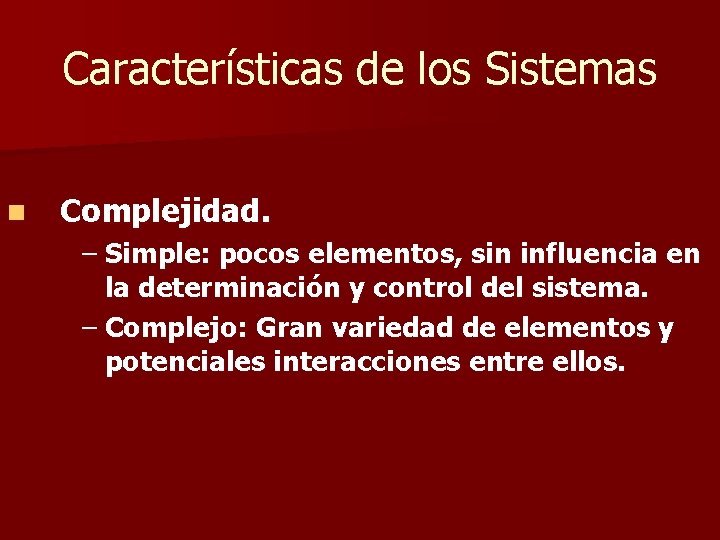 Características de los Sistemas n Complejidad. – Simple: pocos elementos, sin influencia en la