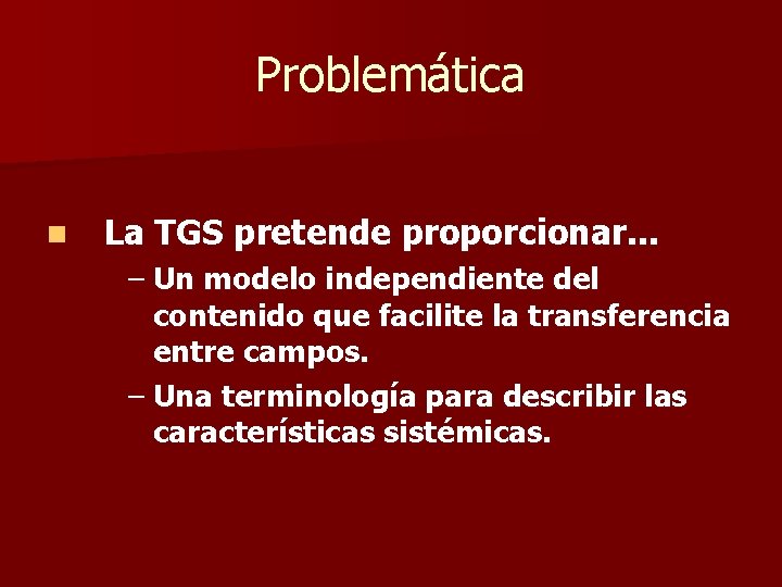 Problemática n La TGS pretende proporcionar. . . – Un modelo independiente del contenido