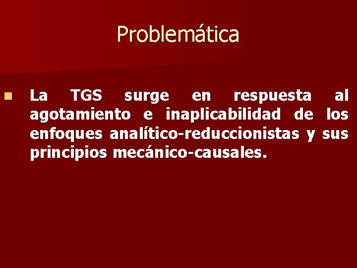 Problemática n La TGS surge en respuesta al agotamiento e inaplicabilidad de los enfoques