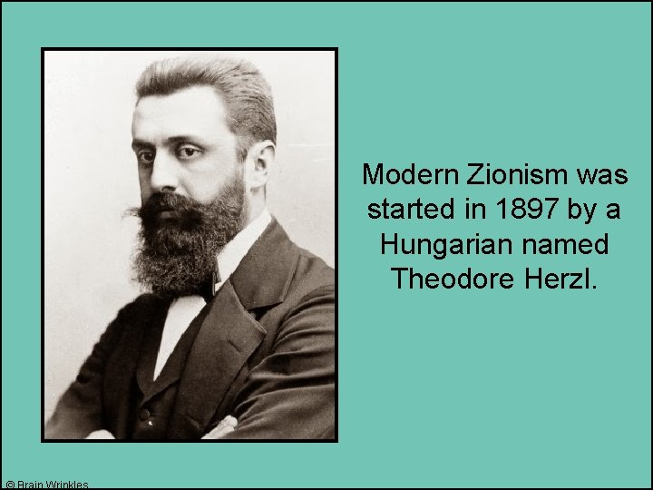 Modern Zionism was started in 1897 by a Hungarian named Theodore Herzl. © Brain