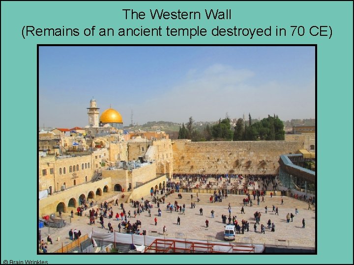 The Western Wall (Remains of an ancient temple destroyed in 70 CE) © Brain