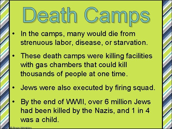 Death Camps • In the camps, many would die from strenuous labor, disease, or