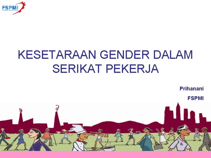 KESETARAAN GENDER DALAM SERIKAT PEKERJA Prihanani FSPMI 