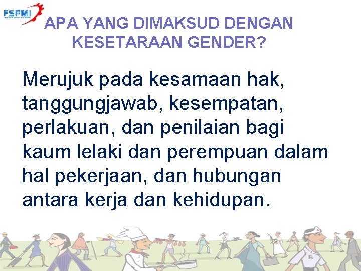 APA YANG DIMAKSUD DENGAN KESETARAAN GENDER? Merujuk pada kesamaan hak, tanggungjawab, kesempatan, perlakuan, dan