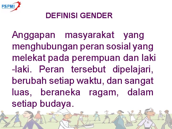 DEFINISI GENDER Anggapan masyarakat yang menghubungan peran sosial yang melekat pada perempuan dan laki