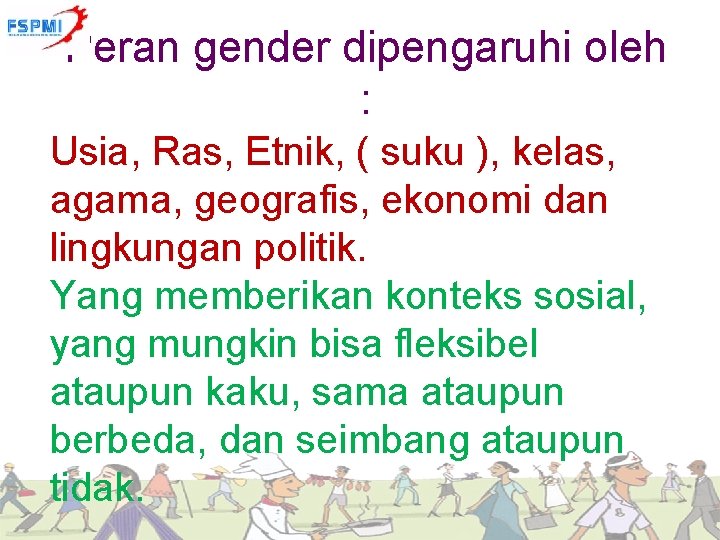 Peran gender dipengaruhi oleh : Usia, Ras, Etnik, ( suku ), kelas, agama, geografis,