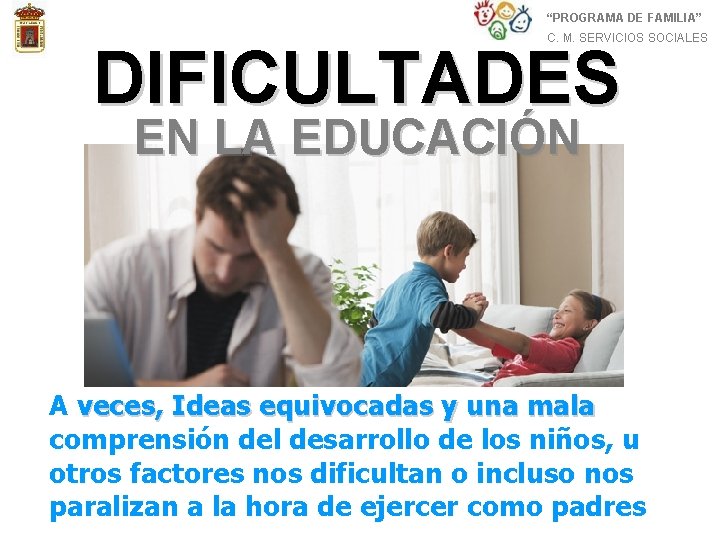 “PROGRAMA DE FAMILIA” C. M. SERVICIOS SOCIALES DIFICULTADES EN LA EDUCACIÓN A veces, Ideas