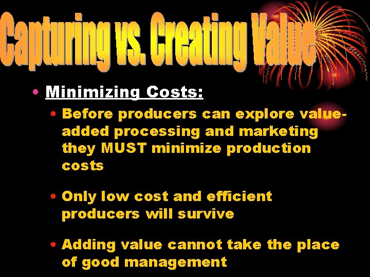  • Minimizing Costs: • Before producers can explore valueadded processing and marketing they