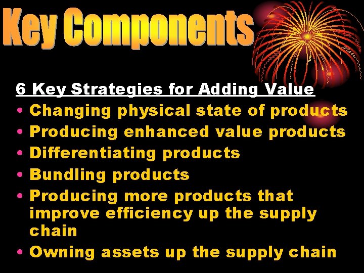 6 Key Strategies for Adding Value • Changing physical state of products • Producing