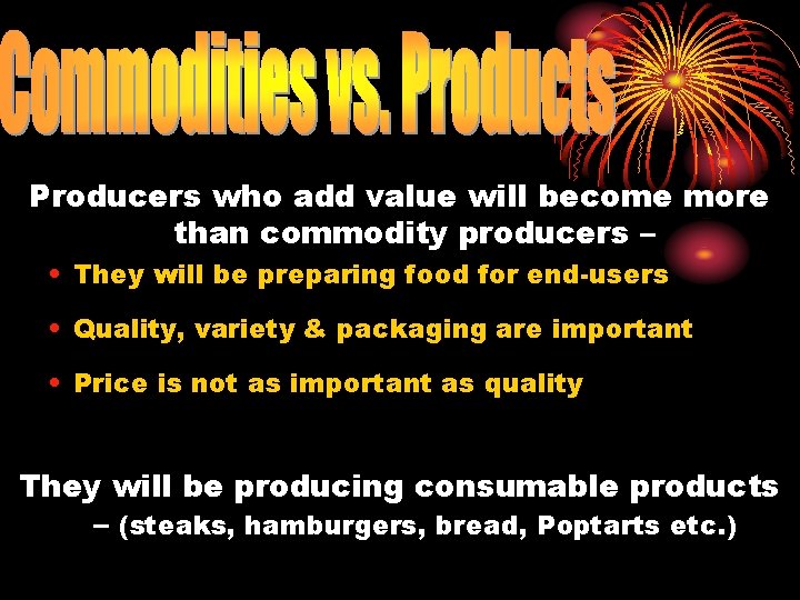 Producers who add value will become more than commodity producers – • They will