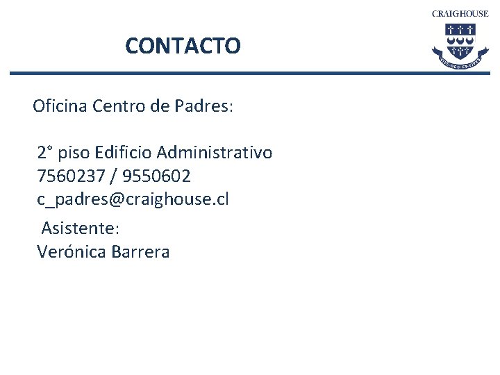 CONTACTO Oficina Centro de Padres: 2° piso Edificio Administrativo 7560237 / 9550602 c_padres@craighouse. cl