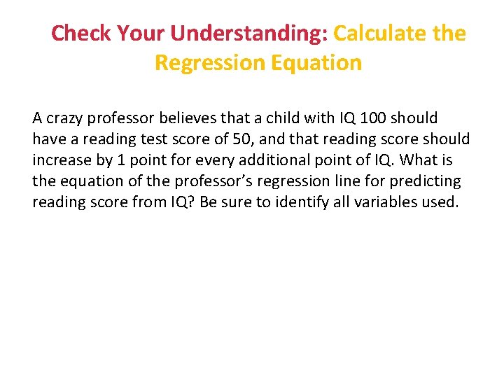 Check Your Understanding: Calculate the Regression Equation A crazy professor believes that a child