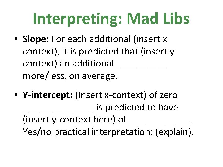 Interpreting: Mad Libs • Slope: For each additional (insert x context), it is predicted