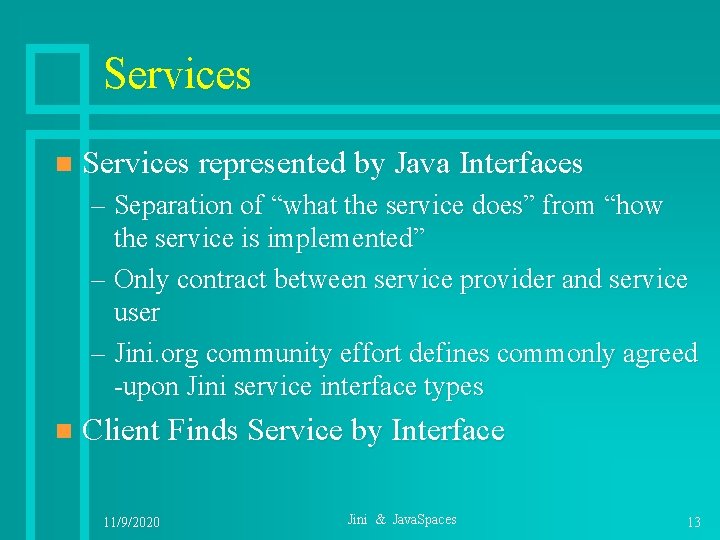 Services n Services represented by Java Interfaces – Separation of “what the service does”