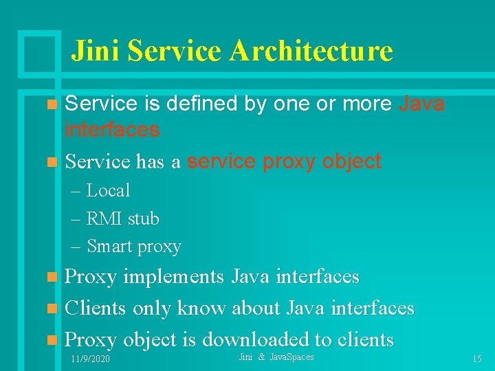 Jini Service Architecture Service is defined by one or more Java interfaces n Service
