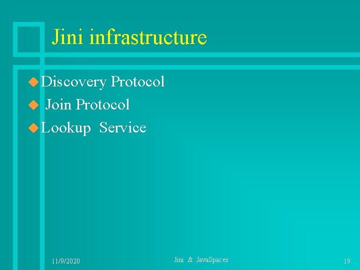 Jini infrastructure u Discovery Protocol Join Protocol u Lookup Service u 11/9/2020 Jini &