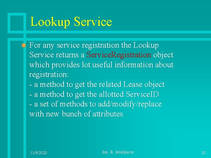 Lookup Service n For any service registration the Lookup Service returns a Service. Registration