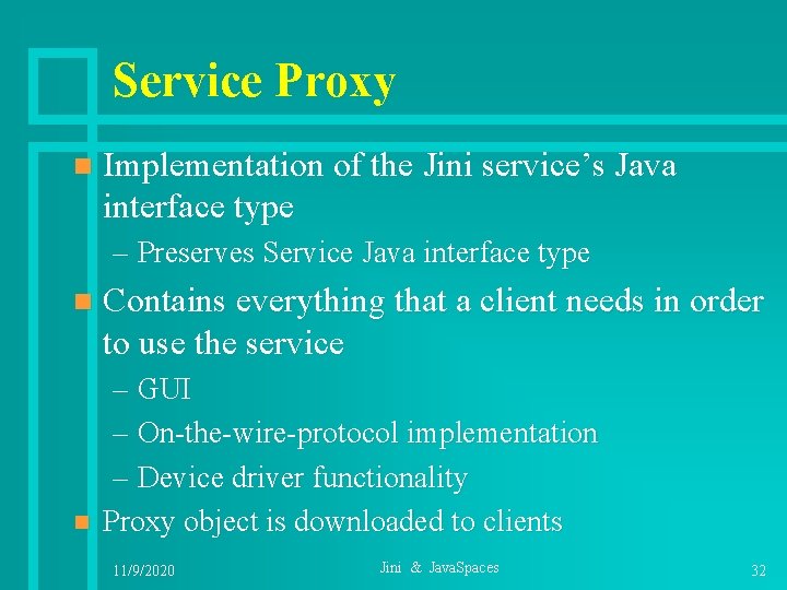 Service Proxy n Implementation of the Jini service’s Java interface type – Preserves Service