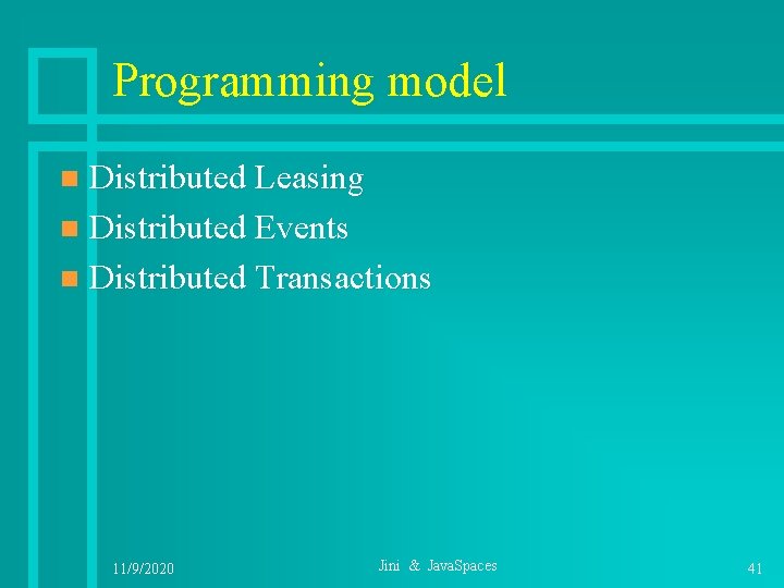 Programming model Distributed Leasing n Distributed Events n Distributed Transactions n 11/9/2020 Jini &