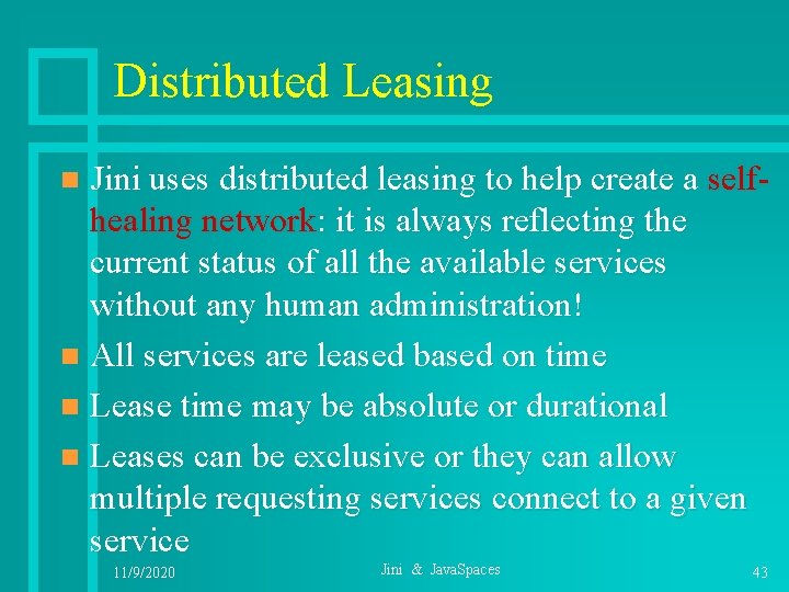 Distributed Leasing Jini uses distributed leasing to help create a selfhealing network: it is
