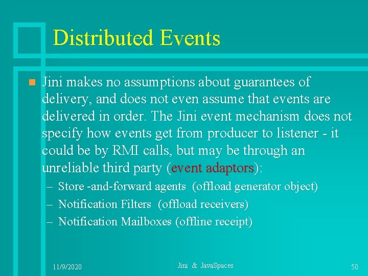 Distributed Events n Jini makes no assumptions about guarantees of delivery, and does not