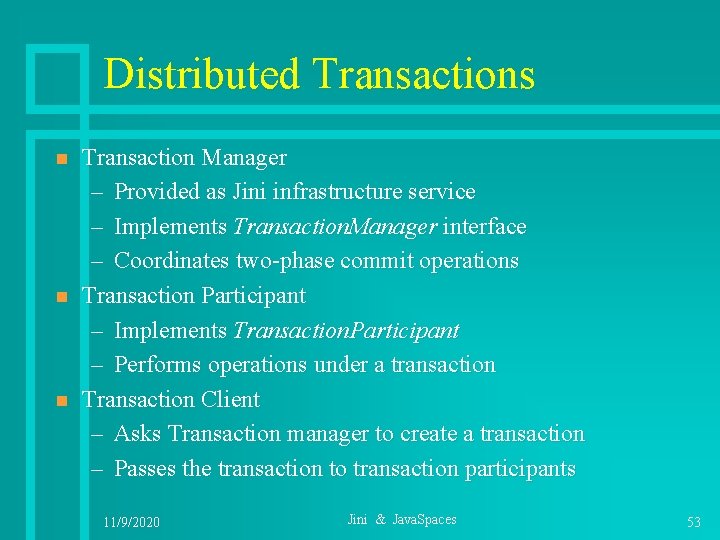 Distributed Transactions n n n Transaction Manager – Provided as Jini infrastructure service –