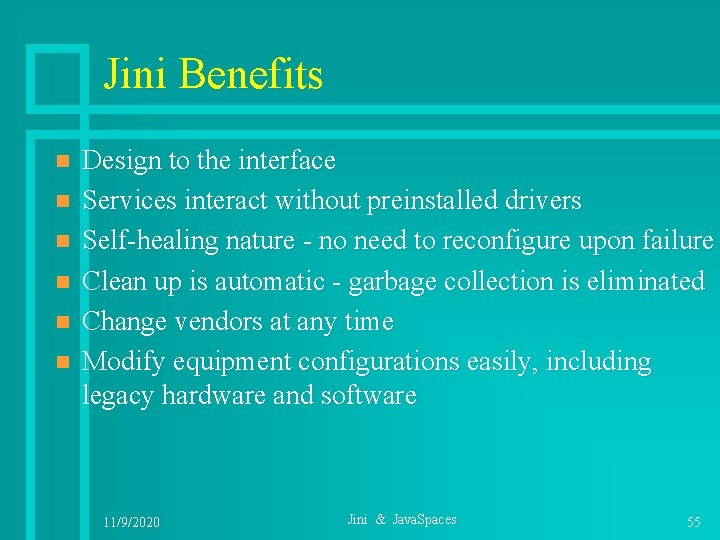 Jini Benefits n n n Design to the interface Services interact without preinstalled drivers