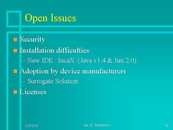 Open Issues Security n Installation difficulties n – New IDE : Inca. X (Java