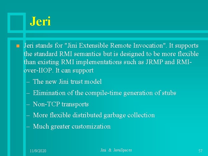 Jeri n Jeri stands for "Jini Extensible Remote Invocation". It supports the standard RMI